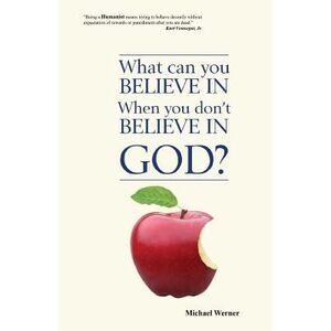What Can You Believe If You Don't Believe in God? -- Michael Werner